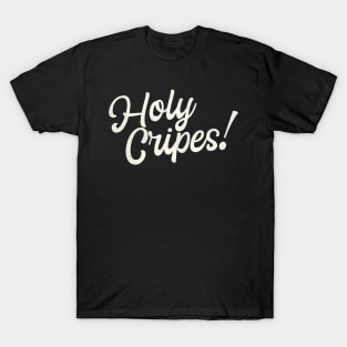 Holy Cripes! Funny Saying Fun Typography T-Shirt